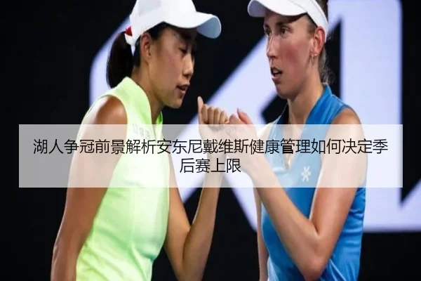 湖人争冠前景解析安东尼戴维斯健康管理如何决定季后赛上限